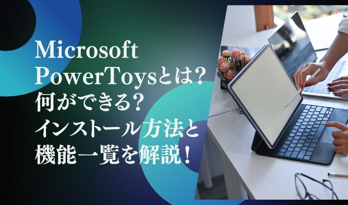 Microsoft PowerToysとは？何ができる？インストール方法と機能一覧を解説！